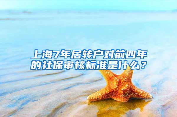 上海7年居转户对前四年的社保审核标准是什么？