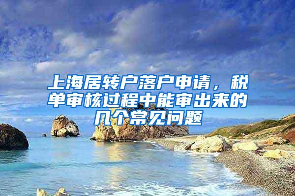 上海居转户落户申请，税单审核过程中能审出来的几个常见问题