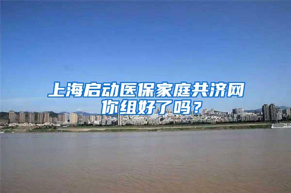 上海启动医保家庭共济网 你组好了吗？