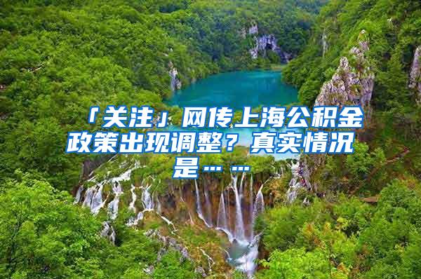 「关注」网传上海公积金政策出现调整？真实情况是……