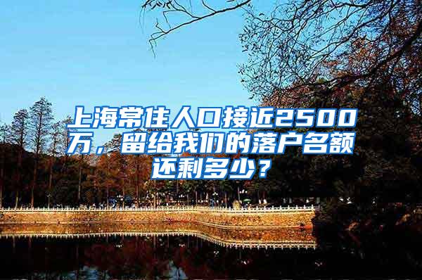 上海常住人口接近2500万，留给我们的落户名额还剩多少？