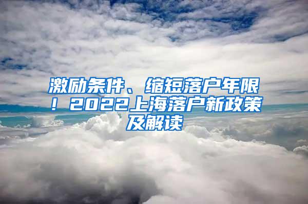 激励条件、缩短落户年限！2022上海落户新政策及解读