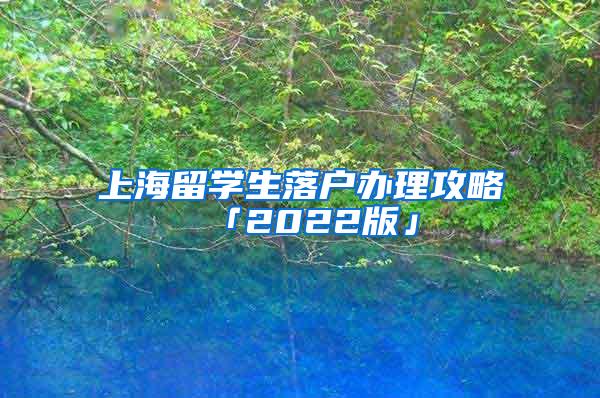 上海留学生落户办理攻略「2022版」