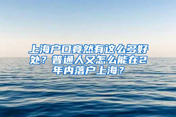 上海户口竟然有这么多好处？普通人又怎么能在2年内落户上海？