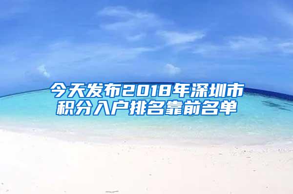 今天发布2018年深圳市积分入户排名靠前名单