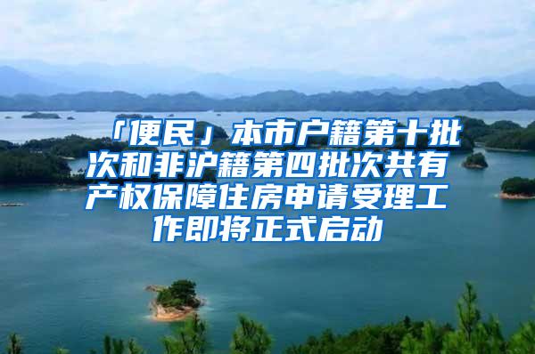 「便民」本市户籍第十批次和非沪籍第四批次共有产权保障住房申请受理工作即将正式启动