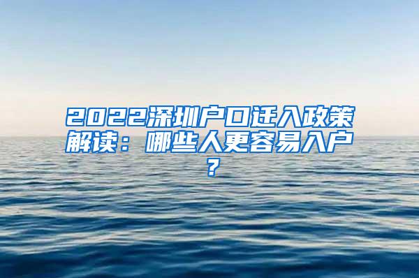 2022深圳户口迁入政策解读：哪些人更容易入户？