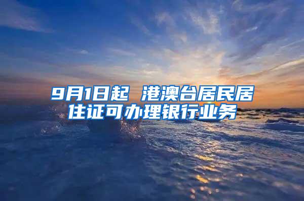 9月1日起 港澳台居民居住证可办理银行业务