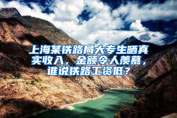 上海某铁路局大专生晒真实收入，金额令人羡慕，谁说铁路工资低？