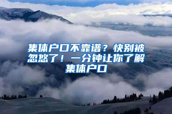 集体户口不靠谱？快别被忽悠了！一分钟让你了解集体户口