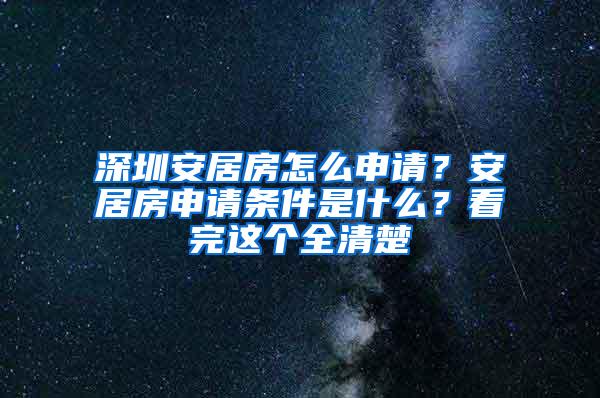 深圳安居房怎么申请？安居房申请条件是什么？看完这个全清楚