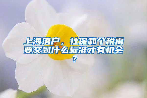 上海落户，社保和个税需要交到什么标准才有机会？