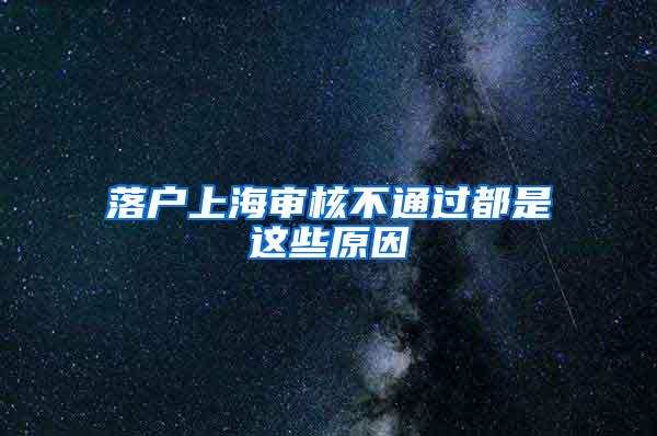 落户上海审核不通过都是这些原因