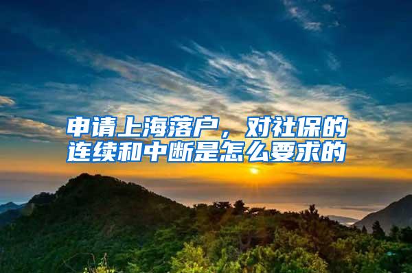 申请上海落户，对社保的连续和中断是怎么要求的