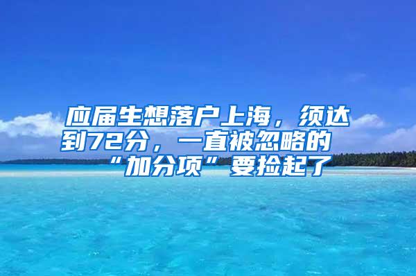 应届生想落户上海，须达到72分，一直被忽略的“加分项”要捡起了