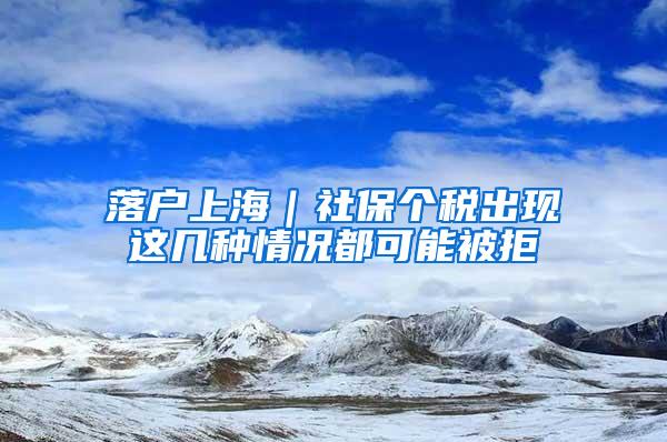 落户上海｜社保个税出现这几种情况都可能被拒