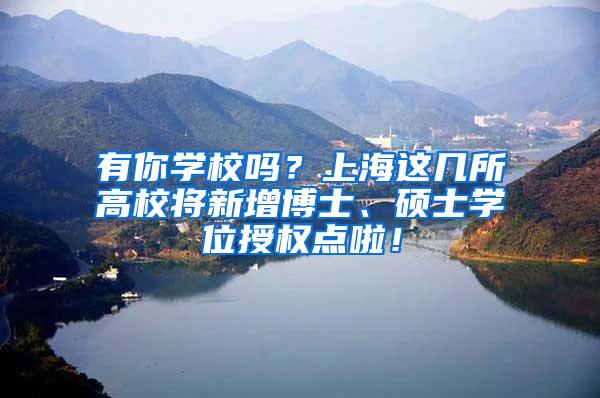 有你学校吗？上海这几所高校将新增博士、硕士学位授权点啦！