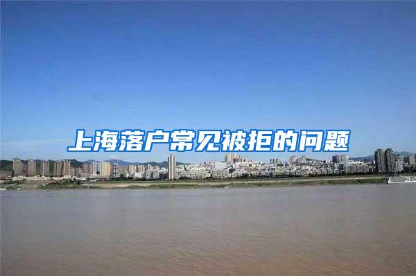 上海落户常见被拒的问题