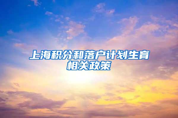 上海积分和落户计划生育相关政策