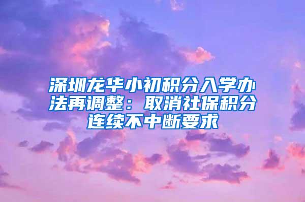 深圳龙华小初积分入学办法再调整：取消社保积分连续不中断要求