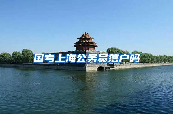 国考上海公务员落户吗