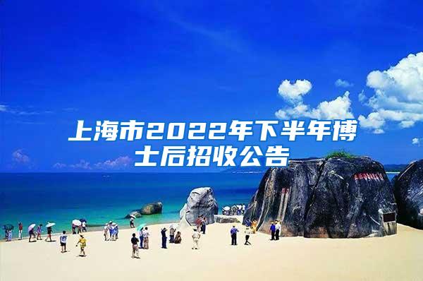 上海市2022年下半年博士后招收公告