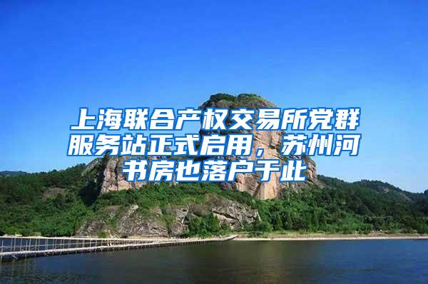 上海联合产权交易所党群服务站正式启用，苏州河书房也落户于此