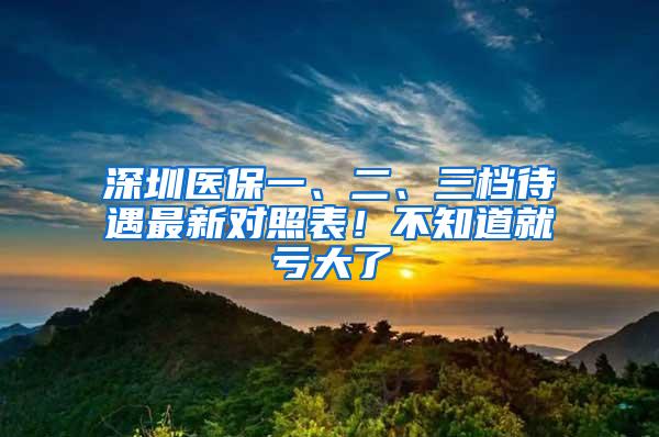 深圳医保一、二、三档待遇最新对照表！不知道就亏大了