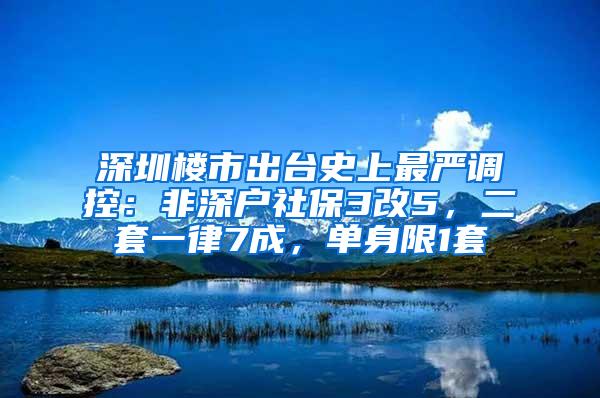 深圳楼市出台史上最严调控：非深户社保3改5，二套一律7成，单身限1套