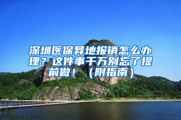 深圳医保异地报销怎么办理？这件事千万别忘了提前做！（附指南）