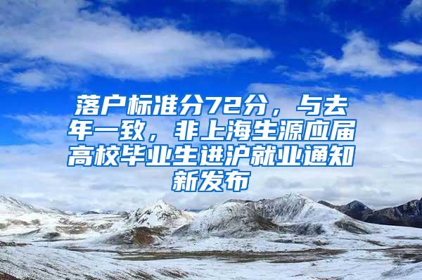 落户标准分72分，与去年一致，非上海生源应届高校毕业生进沪就业通知新发布