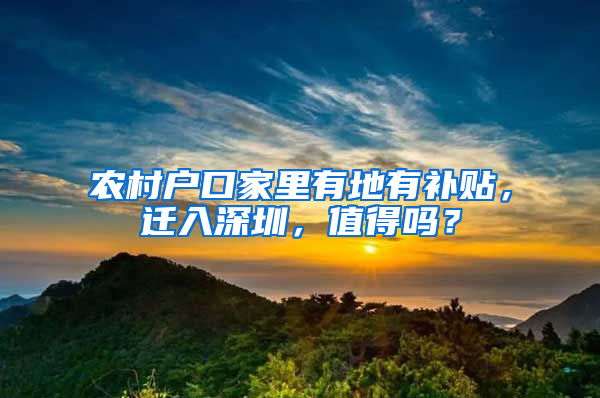 农村户口家里有地有补贴，迁入深圳，值得吗？