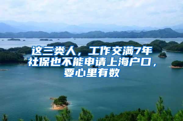 这三类人，工作交满7年社保也不能申请上海户口，要心里有数