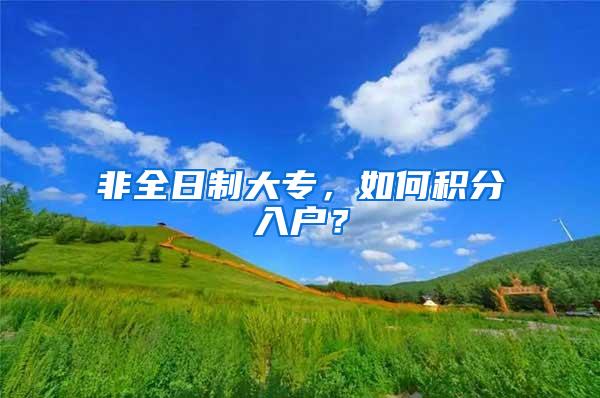 非全日制大专，如何积分入户？