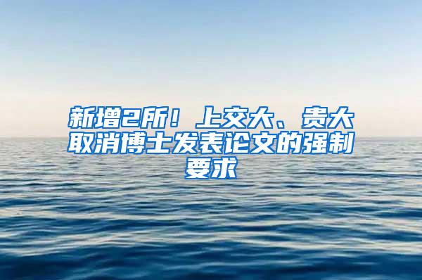 新增2所！上交大、贵大取消博士发表论文的强制要求