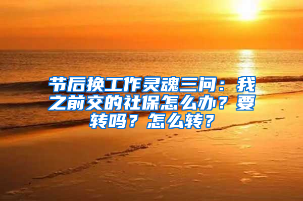 节后换工作灵魂三问：我之前交的社保怎么办？要转吗？怎么转？