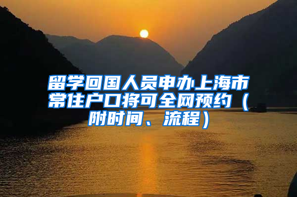 留学回国人员申办上海市常住户口将可全网预约（附时间、流程）