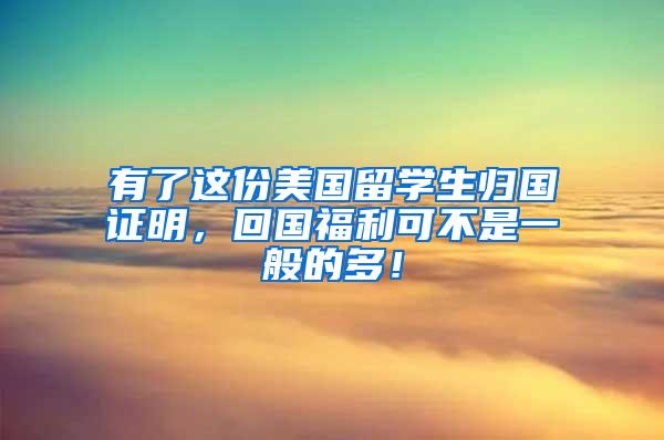 有了这份美国留学生归国证明，回国福利可不是一般的多！