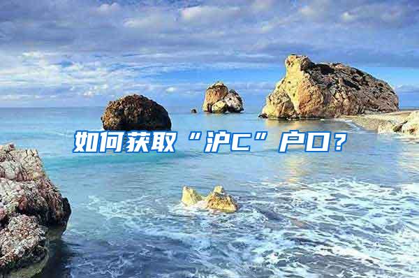 如何获取“沪C”户口？