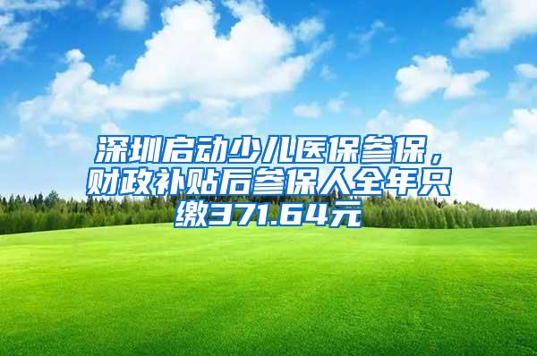 深圳启动少儿医保参保，财政补贴后参保人全年只缴371.64元