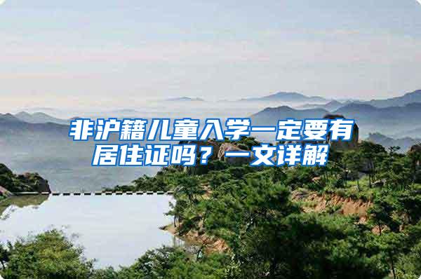 非沪籍儿童入学一定要有居住证吗？一文详解