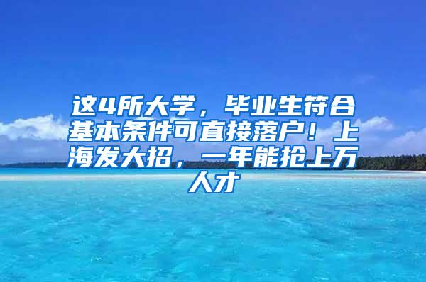 这4所大学，毕业生符合基本条件可直接落户！上海发大招，一年能抢上万人才