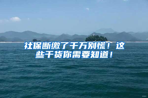 社保断缴了千万别慌！这些干货你需要知道！