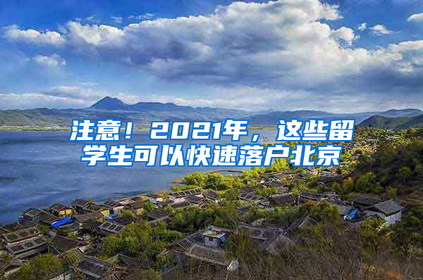 注意！2021年，这些留学生可以快速落户北京