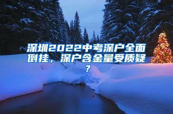 深圳2022中考深户全面倒挂，深户含金量受质疑？