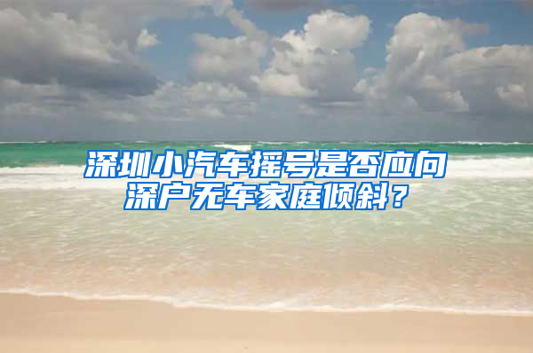 深圳小汽车摇号是否应向深户无车家庭倾斜？