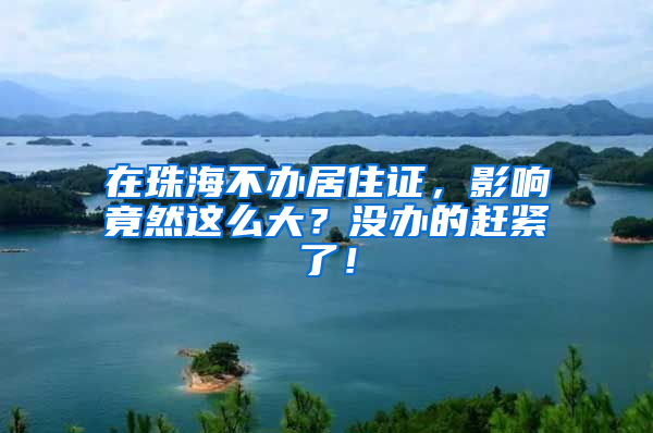 在珠海不办居住证，影响竟然这么大？没办的赶紧了！