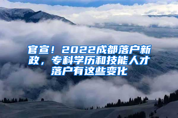 官宣！2022成都落户新政，专科学历和技能人才落户有这些变化