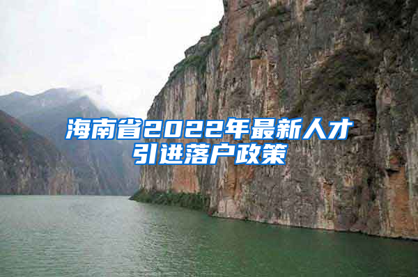 海南省2022年最新人才引进落户政策