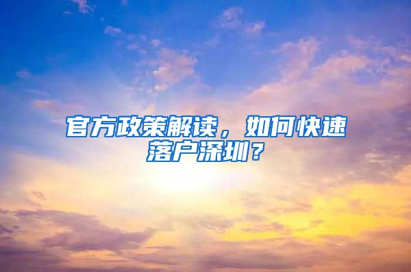 官方政策解读，如何快速落户深圳？